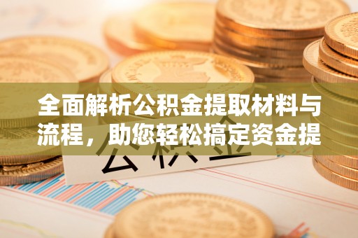 疏附全面解析公积金提取材料与流程，助您轻松搞定资金提取