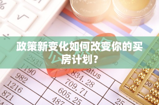 疏附政策新变化如何改变你的买房计划？