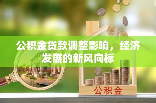 疏附公积金贷款调整影响，经济发展的新风向标