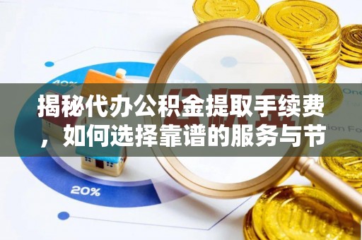 疏附揭秘代办公积金提取手续费，如何选择靠谱的服务与节省成本
