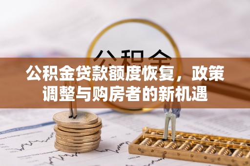 疏附公积金贷款额度恢复，政策调整与购房者的新机遇