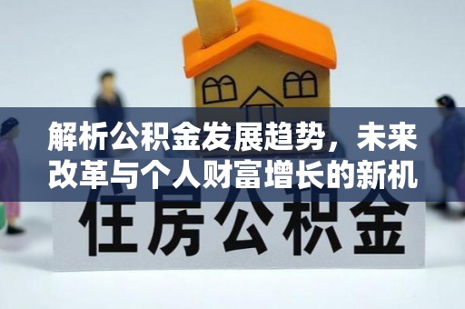 疏附解析公积金发展趋势，未来改革与个人财富增长的新机遇