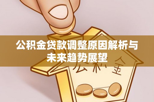 疏附公积金贷款调整原因解析与未来趋势展望