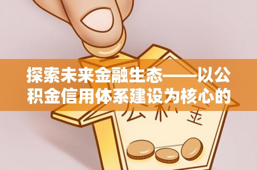 疏附探索未来金融生态——以公积金信用体系建设为核心的创新与发展