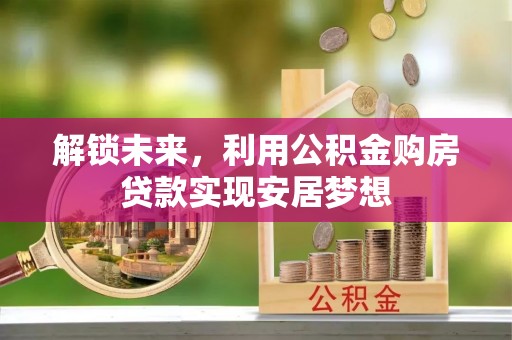 疏附解锁未来，利用公积金购房贷款实现安居梦想