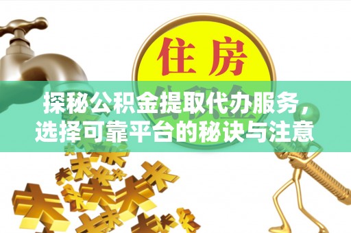 疏附探秘公积金提取代办服务，选择可靠平台的秘诀与注意事项
