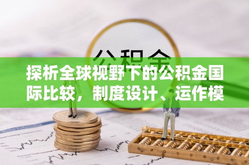 疏附探析全球视野下的公积金国际比较，制度设计、运作模式与未来趋势