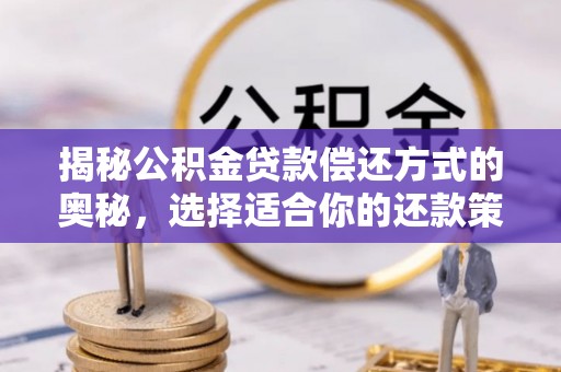 疏附揭秘公积金贷款偿还方式的奥秘，选择适合你的还款策略