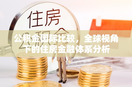 疏附公积金国际比较，全球视角下的住房金融体系分析