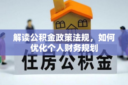 疏附解读公积金政策法规，如何优化个人财务规划
